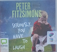 Seriously...You Have to Laugh written by Peter Fitzsimons performed by David Tredinnick on Audio CD (Unabridged)